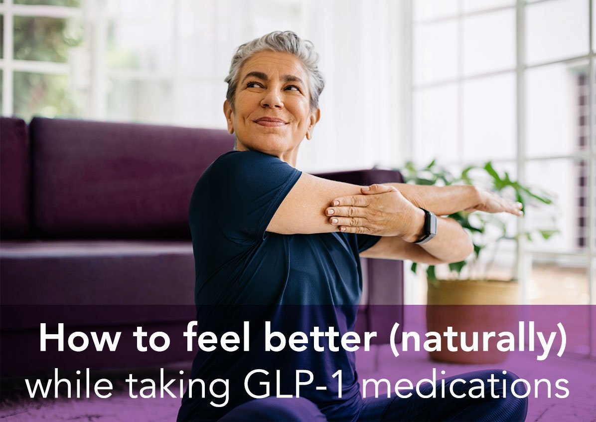 How to feel better (naturally) while taking GLP-1 medications 